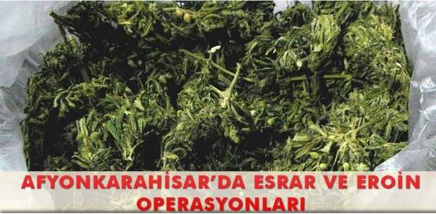 AFYONKARAHİSAR’DA ESRAR VE EROİN OPERASYONLARI