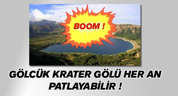 GÖLCÜK KRATER GÖLÜ HER AN PATLAYABİLİR !