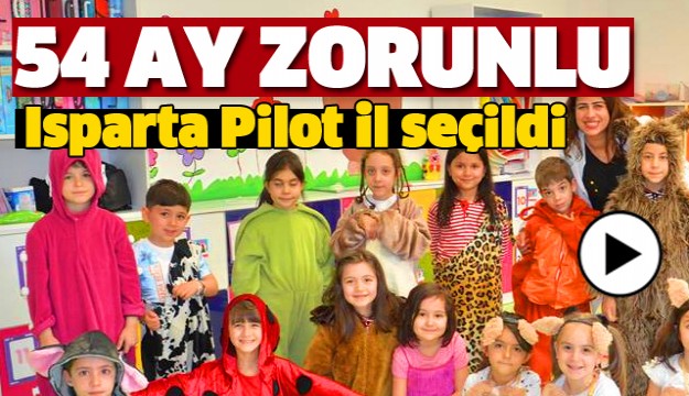 54 AY ZORUNLU VE ISPARTA PİLOT İL SEÇİLDİ