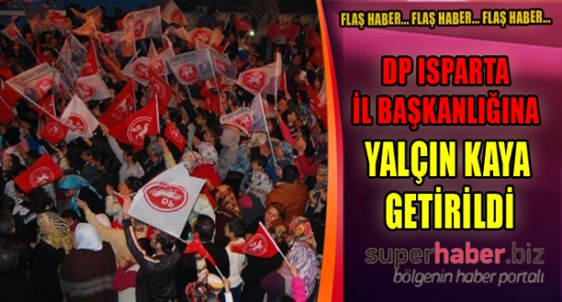 DP’de Isparta İl Başkanlığına Yalçınkaya getirildi