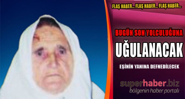 Bugün Son Yolculuğuna Uğurlanacak