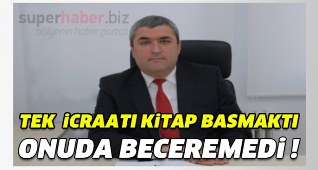Tek icraatı kitap basmak, onu da beceremedi