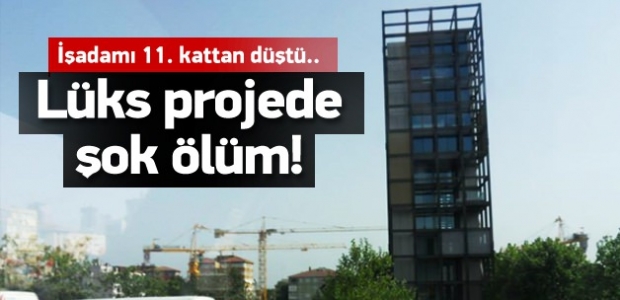 Lüks projede şok ölüm!