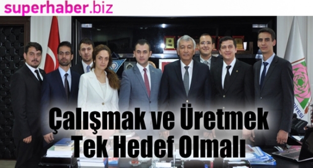 Çalışmak ve Üretmek Tek Hedef Olmalı