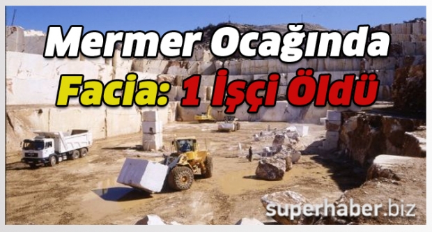 Mermer Ocağında Facia: 1 İşçi Öldü