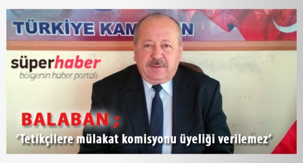 ‘Tetikçilere mülakat komisyonu üyeliği verilemez’