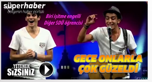 BİRİSİ İŞİTME ENGELLİ DİĞERİ SDÜ ÖĞRENCİSİ... GECEYE DAMGA VURDULAR