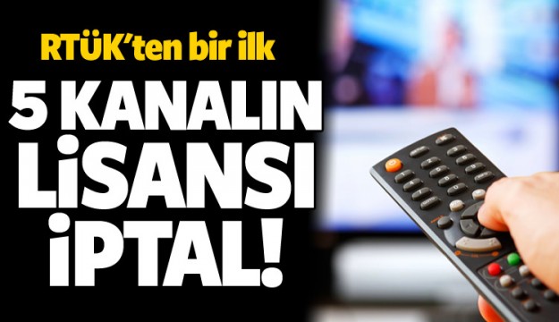 5 televizyon kanalının lisansı iptal edildi