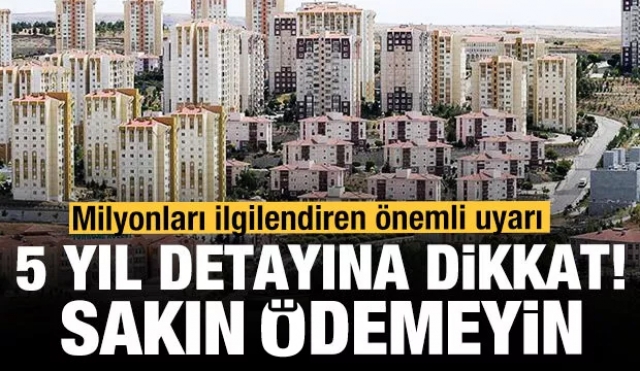 5 YIL DETAYINDA DİKKAT! SAKIN ÖDEMEYİN!