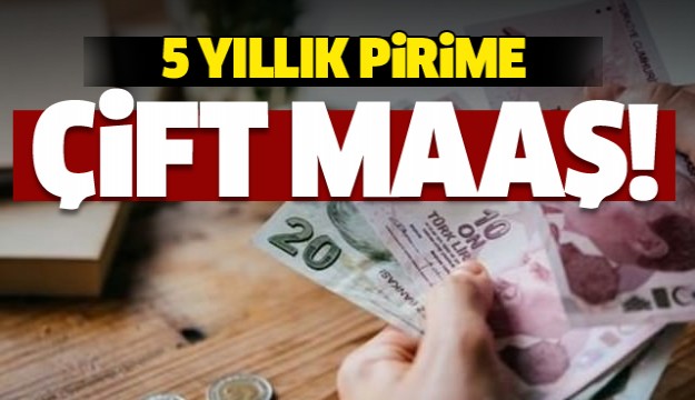 5 yıllık prime çift maaş