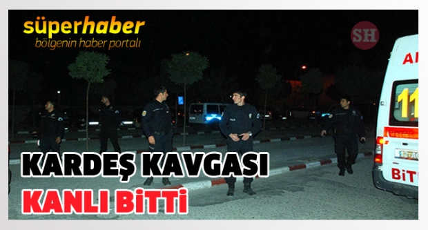 KARDEŞ KAVGASI KANLI BİTTİ