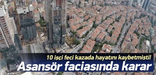 10 işçinin öldüğü asansör kazasında karar