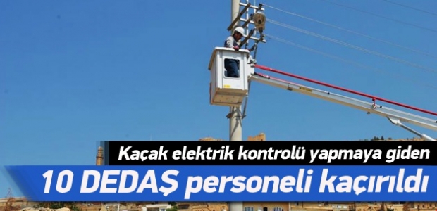 10 DEDAŞ personelini kaçırıldı