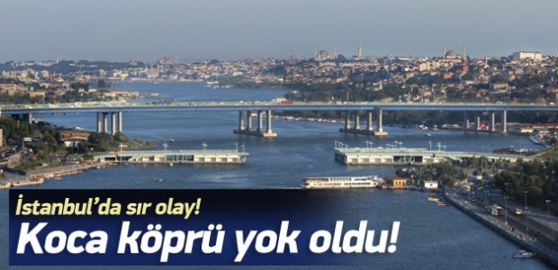İstanbul'da koca köprü kayboldu!