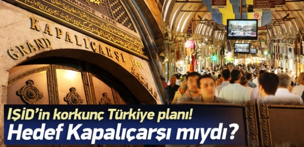 IŞİD'in korkunç planı! Hedef Kapalıçarşı mıydı?