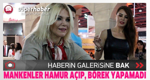 MANKENLER HAMUR AÇIP, BÖREK YAPAMADI