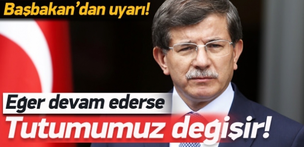 Davutoğlu'ndan çok net uyarı: Tutumumuz değişir!