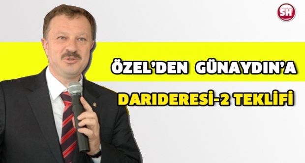 ÖZEL’DEN GÜNAYDIN’A DARIDERESİ-2 TEKLİFİ
