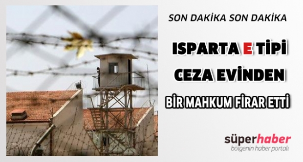 ISPARTA CEZA EVİNDEN MAHKUM FİRAR ETTİ