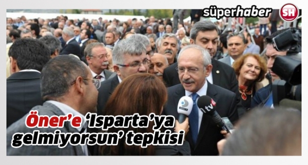 Öner’e ‘Isparta’ya gelmiyorsun’ tepkisi