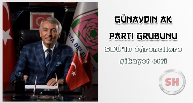Günaydın AK Parti Grubunu SDÜ’lü öğrencilere şikayet etti