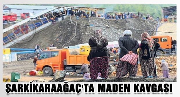 ŞARKİKARAAĞAÇ'TA MADEN KAVGASI