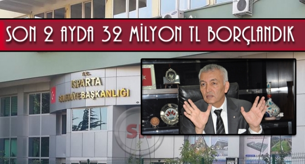 SON 2 AYDA 32 MİLYON TL BORÇLANDIK