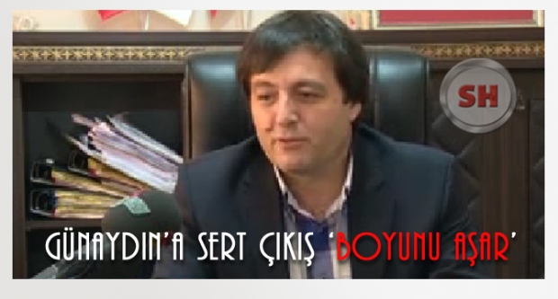 GÜNAYDIN'A SERT ÇIKIŞ 'BOYUNU AŞAR'