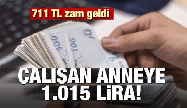 711 lira zam geldi! Çalışan anneye 1.015 lira