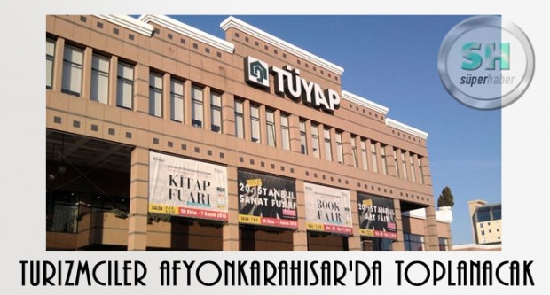 Turizmciler Afyonkarahisar'da Toplanacak