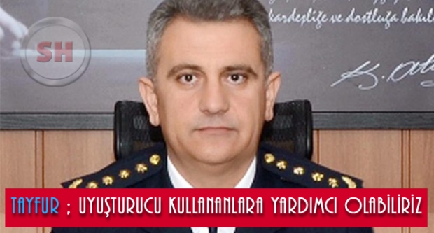Tayfur: Uyuşturucu kullananlara yardımcı olabiliriz