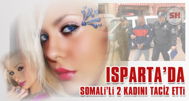 SOMALİ'Lİ ADAM 2 ISPARTA'LI KADINI TACİZ ETTİ
