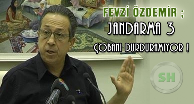 FEVZİ ÖZDEMİR'DEN JANDARMAYA SERT TEPKİ !