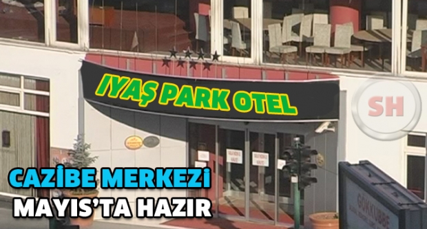 lyaş Park Otel ve ticaret merkezi Mayıs'ta Açılıyor!