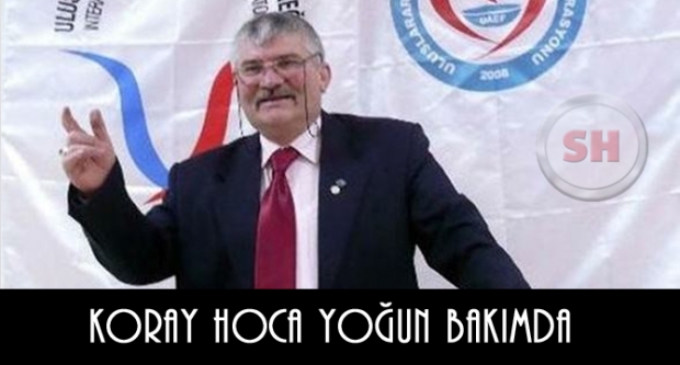 KORAY HOCA YOĞUN BAKIMDA !