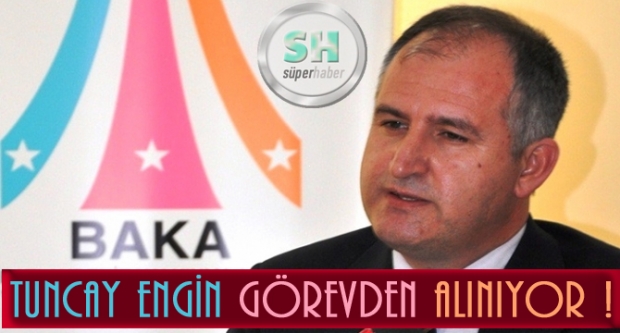 BAKA Genel Sekreteri Tuncay Engin, görevinden alınıyor !