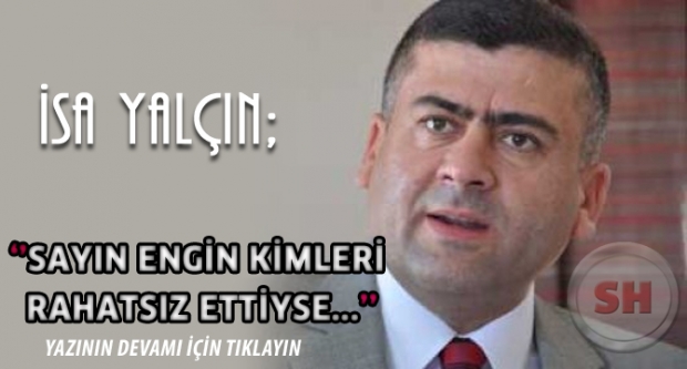 YALÇIN ;’SAYIN ENGİN KİMLERİ  RAHATSIZ ETTİYSE...’