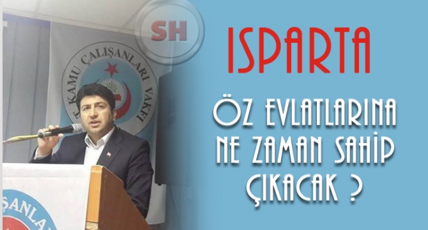 Isparta Öz Evlatlarına Ne Zaman Sahip Çıkacak?