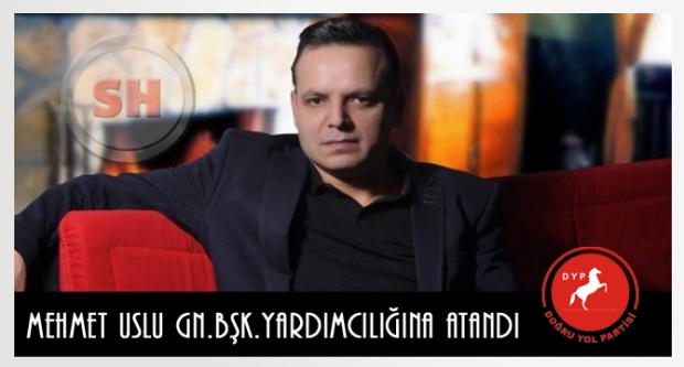 Mehmet Uslu, DYP Genel Başkan Yardımcılığına atandı