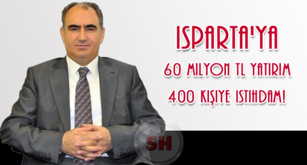 Isparta'ya 60 Milyon TL yatırım 400 kişiye istihdam!