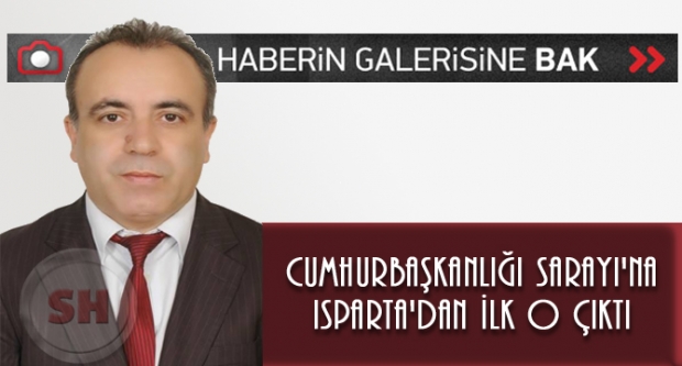 CUMHURBAŞKANLIĞI SARAYI'NA ISPARTA'DAN İLK O ÇIKTI