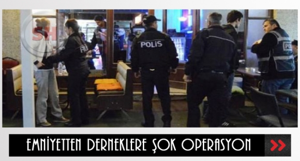EMNİYETTEN DERNEKLERE ŞOK BASKIN !