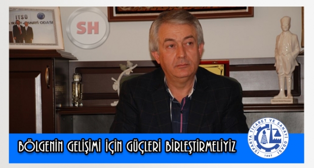 BÖLGENİN GELİŞİMİ İÇİN GÜÇLERİ BİRLEŞTİRMELİYİZ
