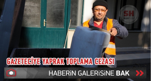 GAZETECİYE YAPRAK TOPLAMA CEZASI