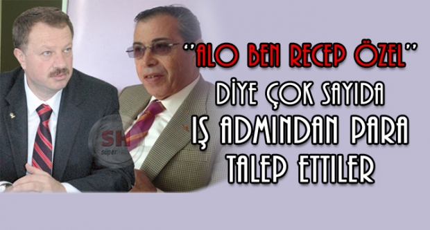 'Alo Ben Recep Özel' Deyip Para İstediler