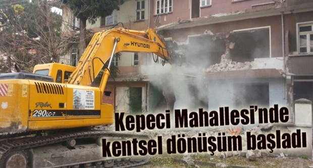 KEPECİ MAHALLESİ’NDE KENTSEL DÖNÜŞÜM BAŞLADI