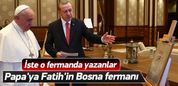 Papa'ya Fatih'in Bosna fermanını hediye etti