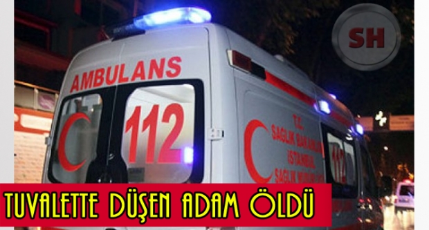 TUVALETTE DÜŞEN ADAM ÖLDÜ