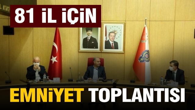 81 İL İÇİN EMNİYET TOPLANTISI...