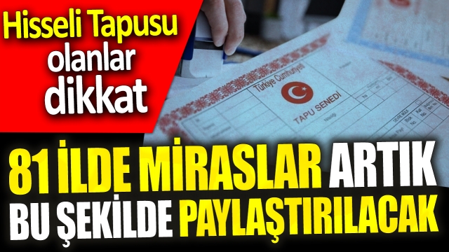 81 İlde Miras Paylaşımında Yeni Düzenlemeler